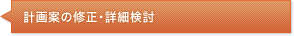 計画案の修正・詳細検討