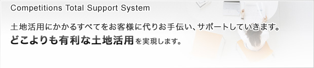 土地活用にかかるすべてをお客様に代わりお手伝い、サポートしていきます。どこよりも有利な土地活用を実現します。